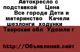 Автокресло с подставкой. › Цена ­ 4 000 - Все города Дети и материнство » Качели, шезлонги, ходунки   . Тверская обл.,Удомля г.